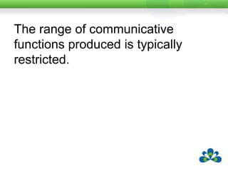 Functionally non-speaking partners tend to assume a respondent role using primarily yes/no answers and other short provisions of information.