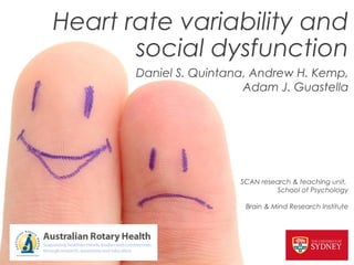 Heart rate variability and
       social dysfunction
       Daniel S. Quintana, Andrew H. Kemp,
                         Adam J. Guastella




                        SCAN research & teaching unit,
                                 School of Psychology

                         Brain & Mind Research Institute
 