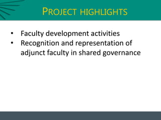 PROJECT HIGHLIGHTS
• Faculty development activities
• Recognition and representation of
adjunct faculty in shared governance
 