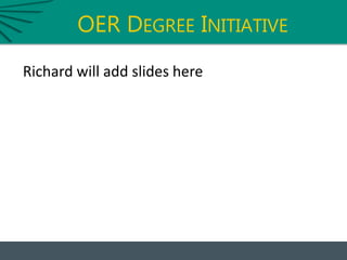 OER DEGREE INITIATIVE
Richard will add slides here
 