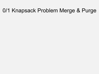 0/1 Knapsack Problem Merge & Purge
 