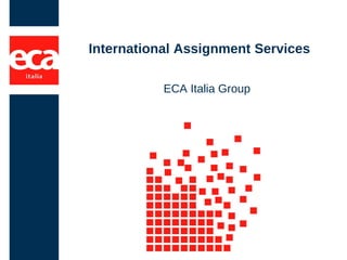 International Assignment Services
ECA Italia Group
 