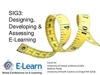 SIG3:
Designing,
Developing &
Assessing
E-Learning

Curtis Ho
University of Hawaii at Manoa (USA)
Stefanie Panke
University of North Carolina at Chapel Hill (USA)

 