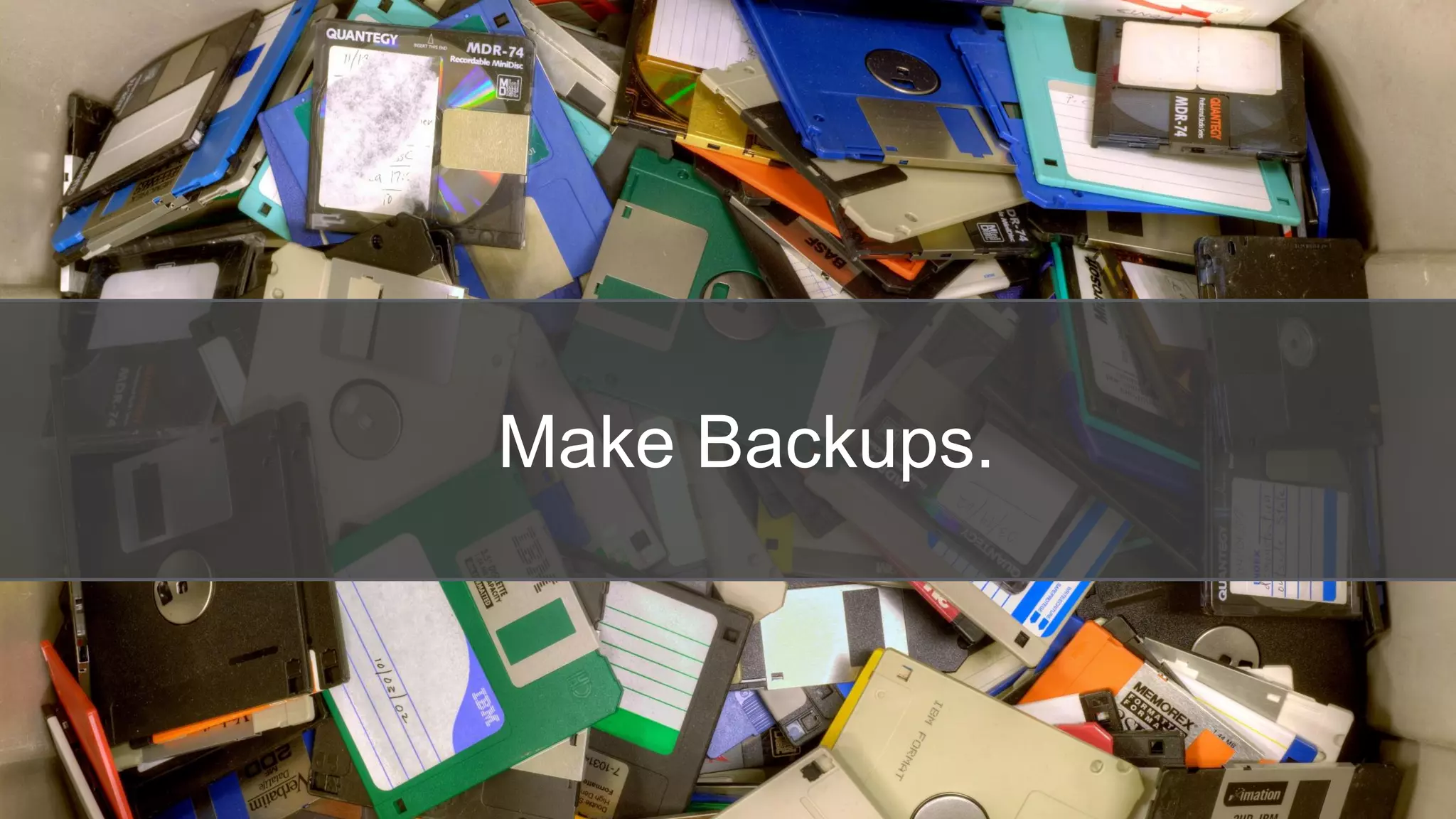 Make Backups.
 