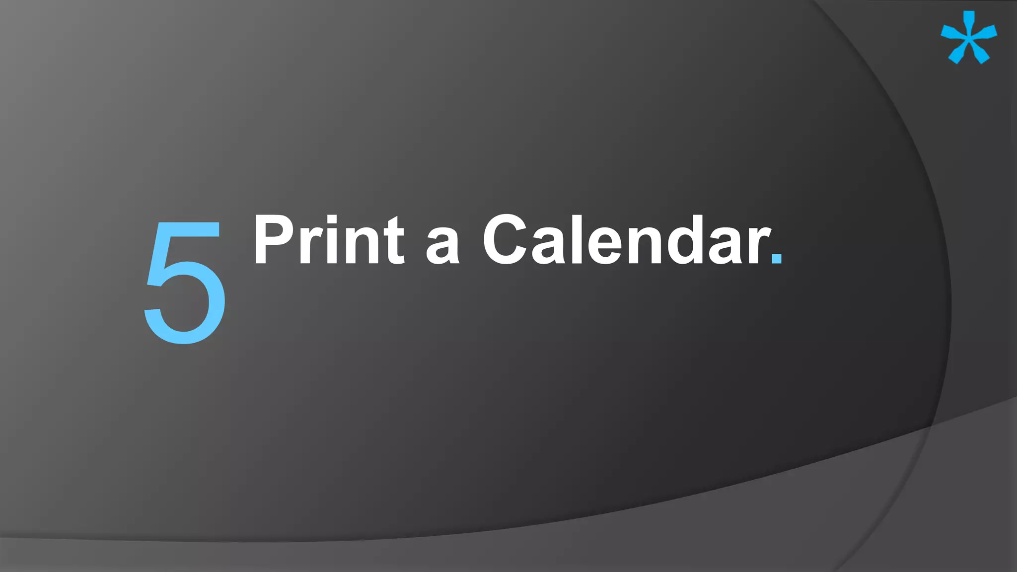 Print a Calendar.
5
 