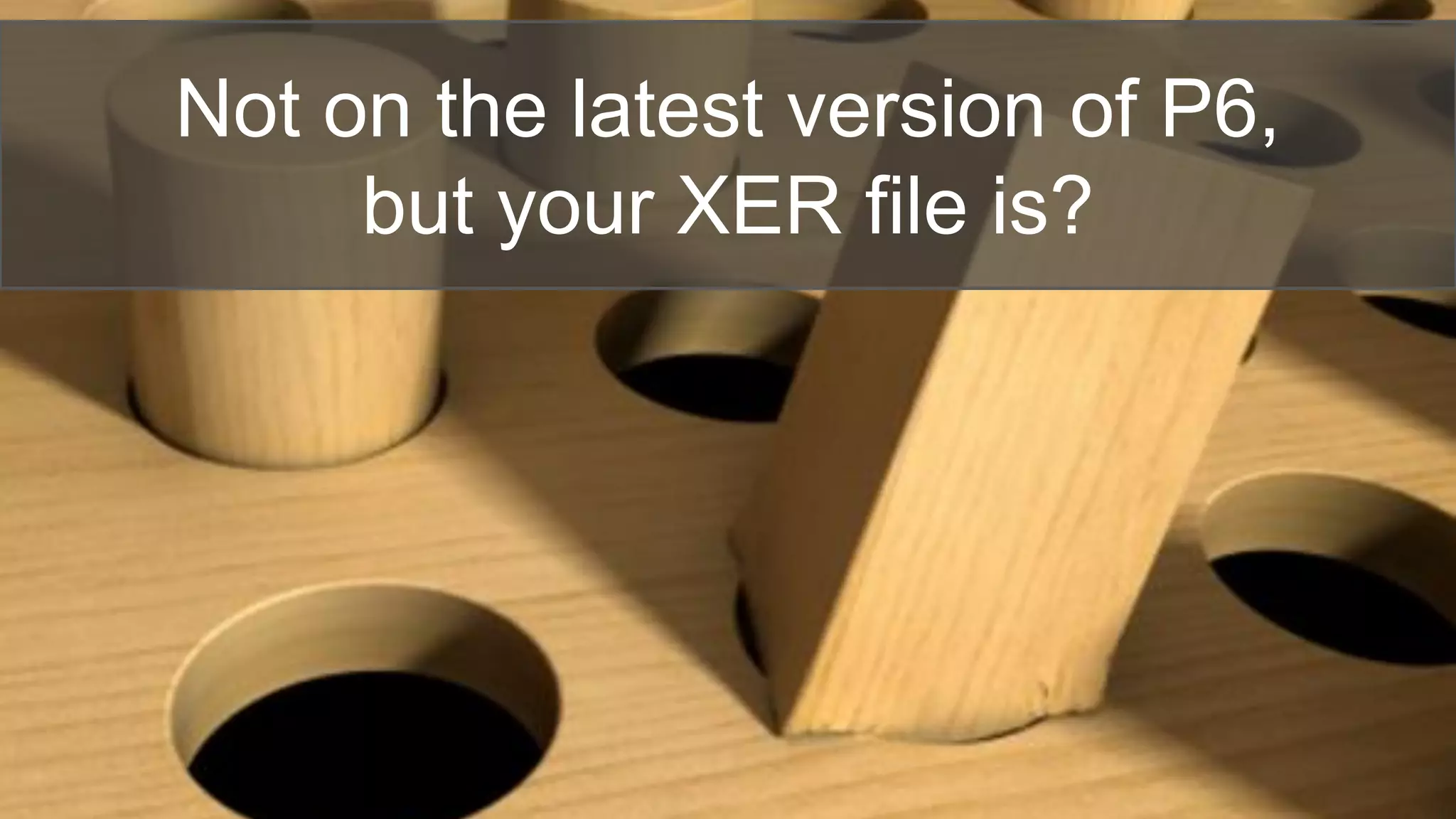 Not on the latest version of P6,
but your XER file is?
 