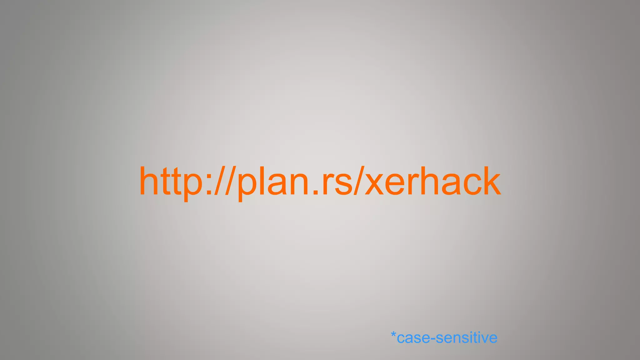 http://plan.rs/xerhack
*case-sensitive
 