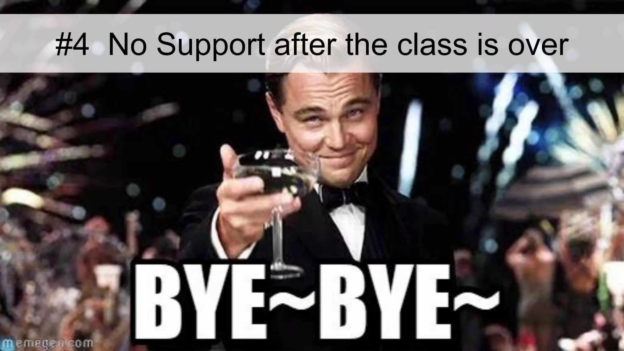 #4 No Support after the class is over
 