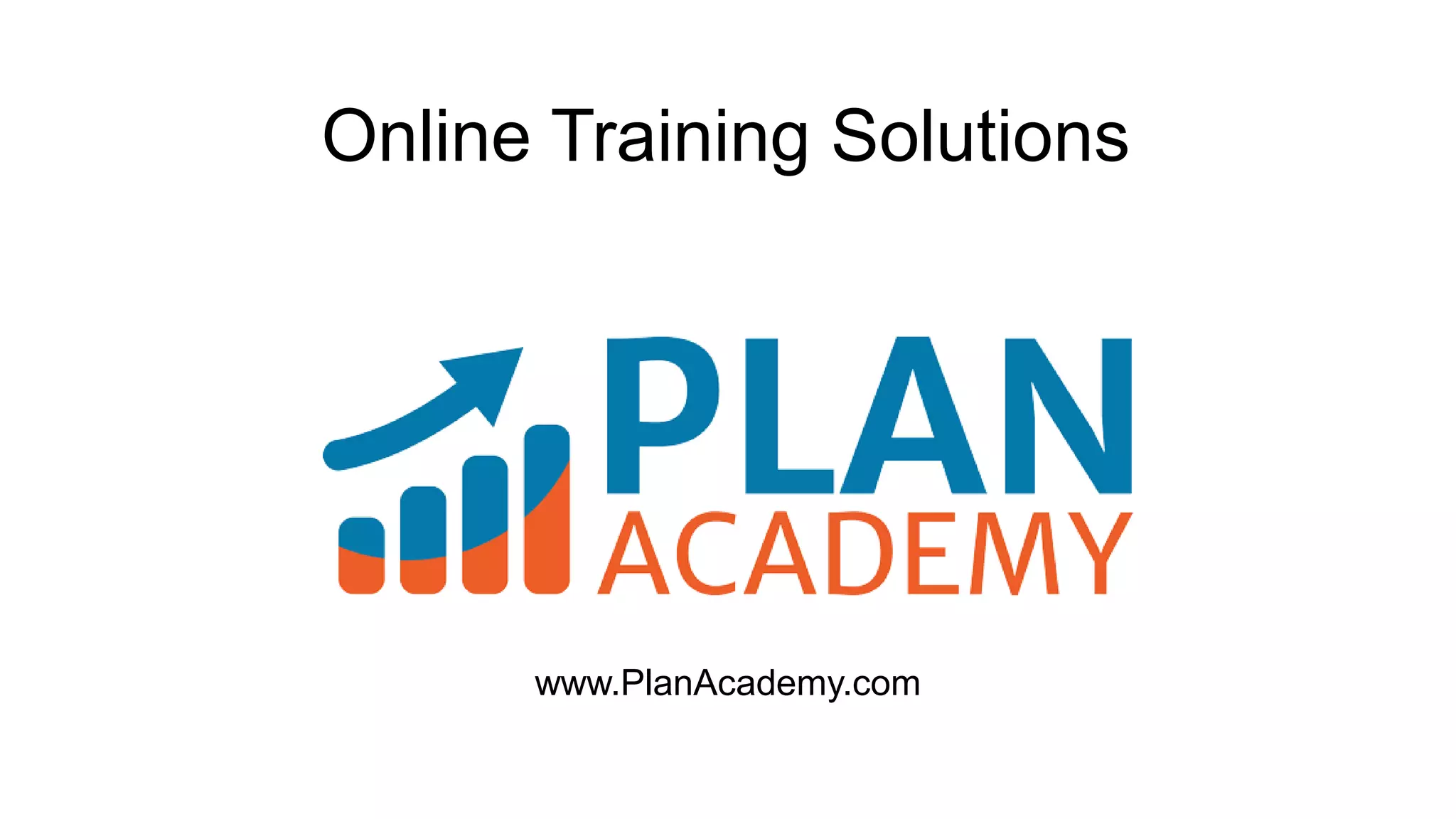 Online Training Solutions
www.PlanAcademy.com
 