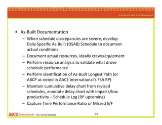 • As‐Built Documentation
   – When schedule discrepancies are severe, develop 
     Daily Specific As‐Built (DSAB) Schedul...