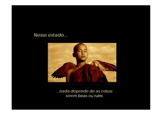Nesse estado...




         ...nada depende de as coisas
               serem boas ou ruins
 