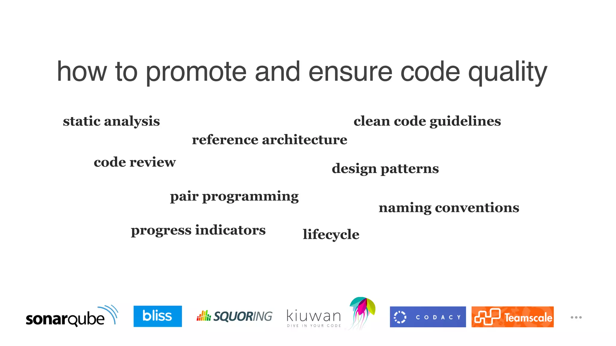 how to promote and ensure code quality
static analysis
code review
pair programming
reference architecture
clean code guidelines
design patterns
naming conventions
progress indicators
…
lifecycle
 