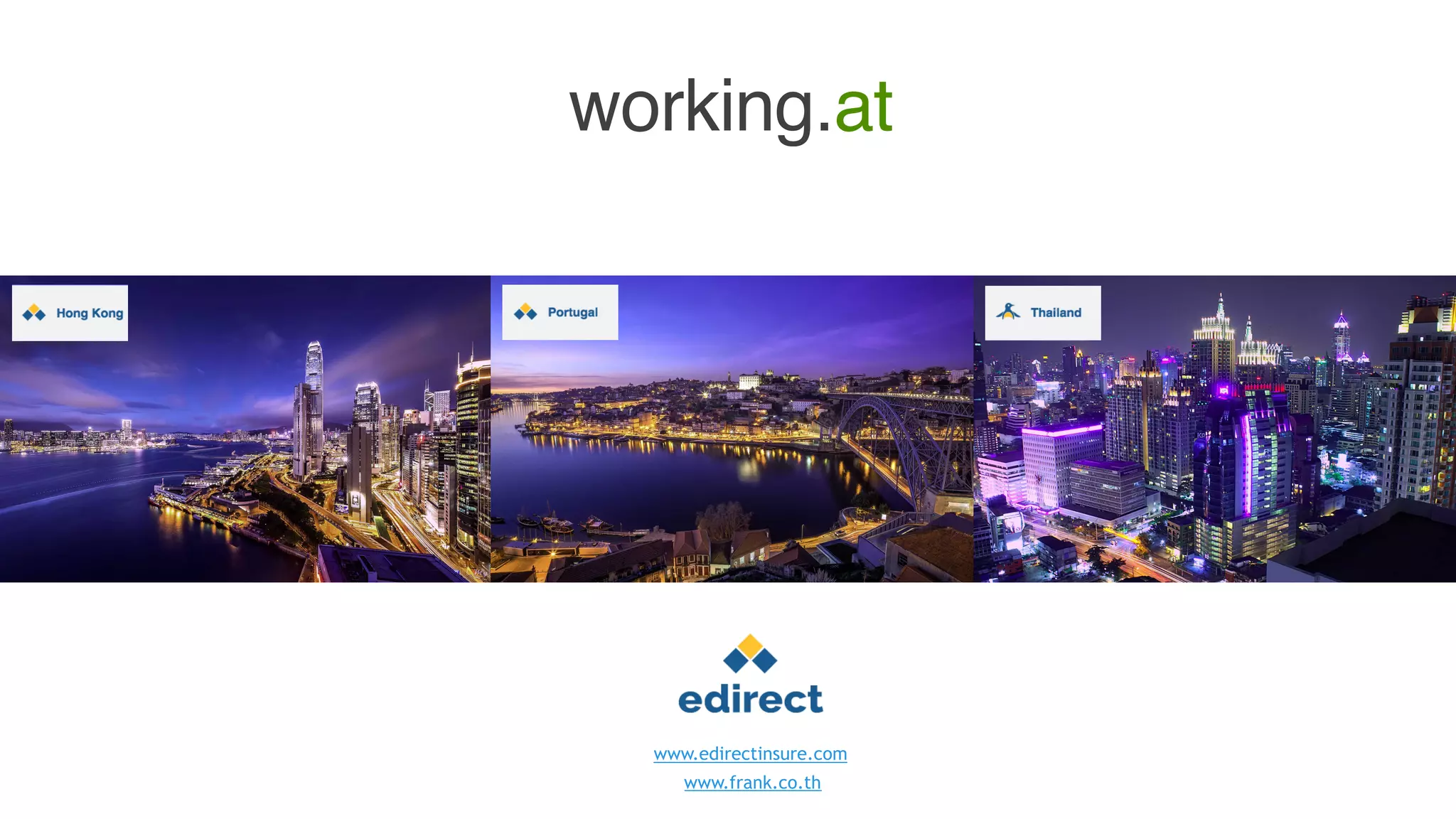 working.at
www.edirectinsure.com
www.frank.co.th
 
