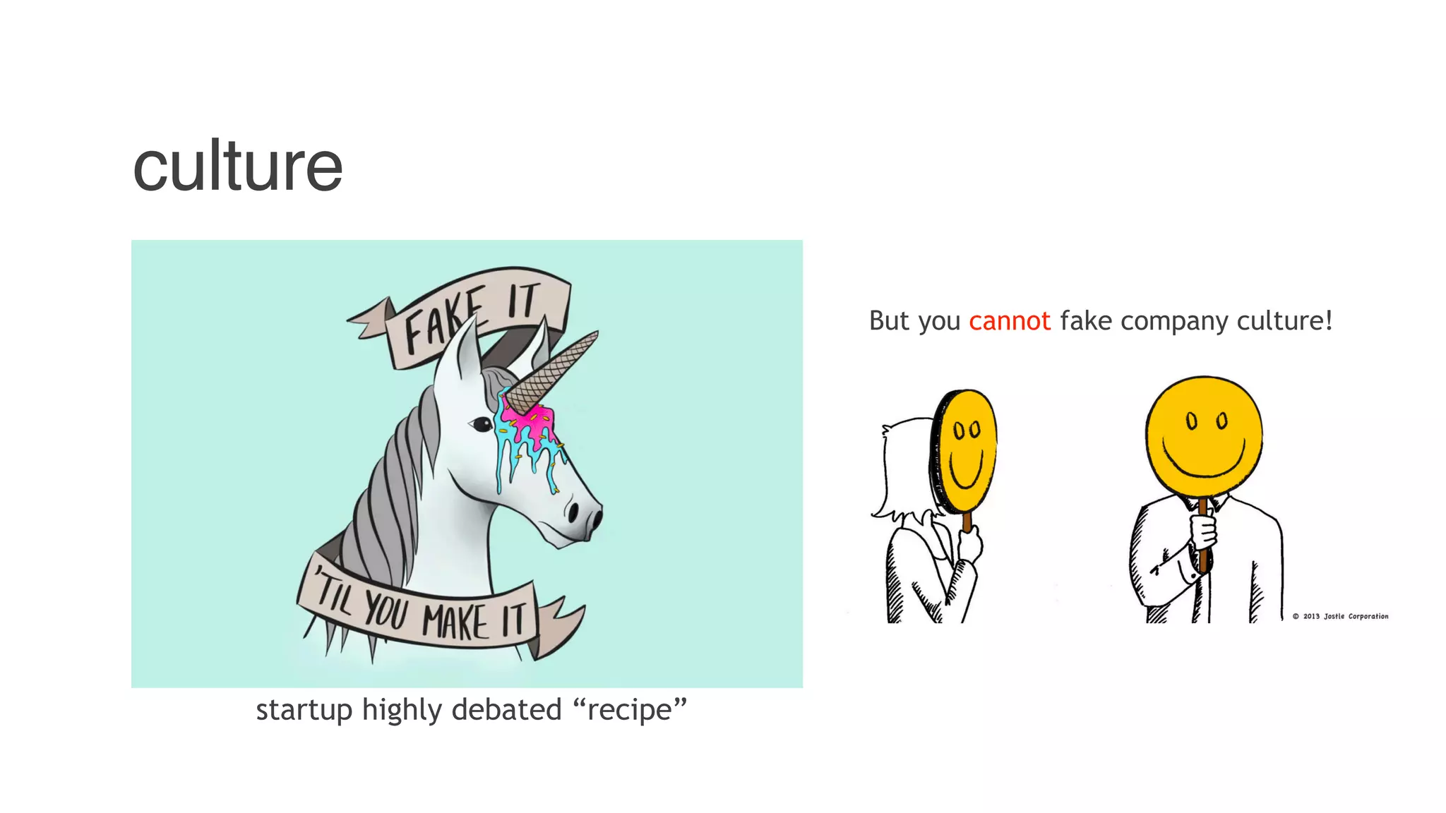 culture
startup highly debated “recipe”
But you cannot fake company culture!
 