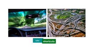take
shortcuts
 