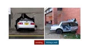 avoiding hitting a wall
 