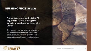 MUSHNOMICS Scope
A smart container embedding AI
algorithms for optimizing the
growth of mushrooms, especially
oyster
This ...