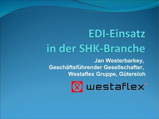 Jan Westerbarkey,
Geschäftsführender Gesellschafter,
      Westaflex Gruppe, Gütersloh
 