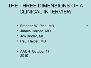 THE THREE DIMENSIONS OF A
CLINICAL INTERVIEW
• Frederic W. Platt, MD
• James Hardee, MD
• Jim Binder, MD
• Paul Haidet, MD
• AACH October 17,
2010
0
10
20
30
40
50
60
70
80
90
1st Qtr 2nd Q tr 3rd Qtr 4th Qtr
Ea st
We st
No rth
 