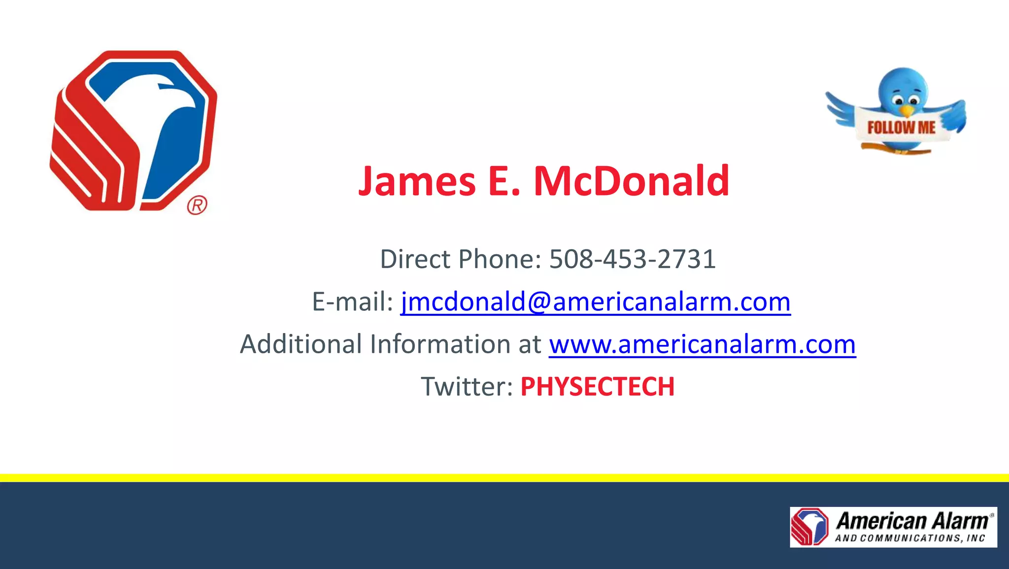 James E. McDonald
            Direct Phone: 508-453-2731
      E-mail: jmcdonald@americanalarm.com
Additional Information at www.americanalarm.com
                Twitter: PHYSECTECH
 
