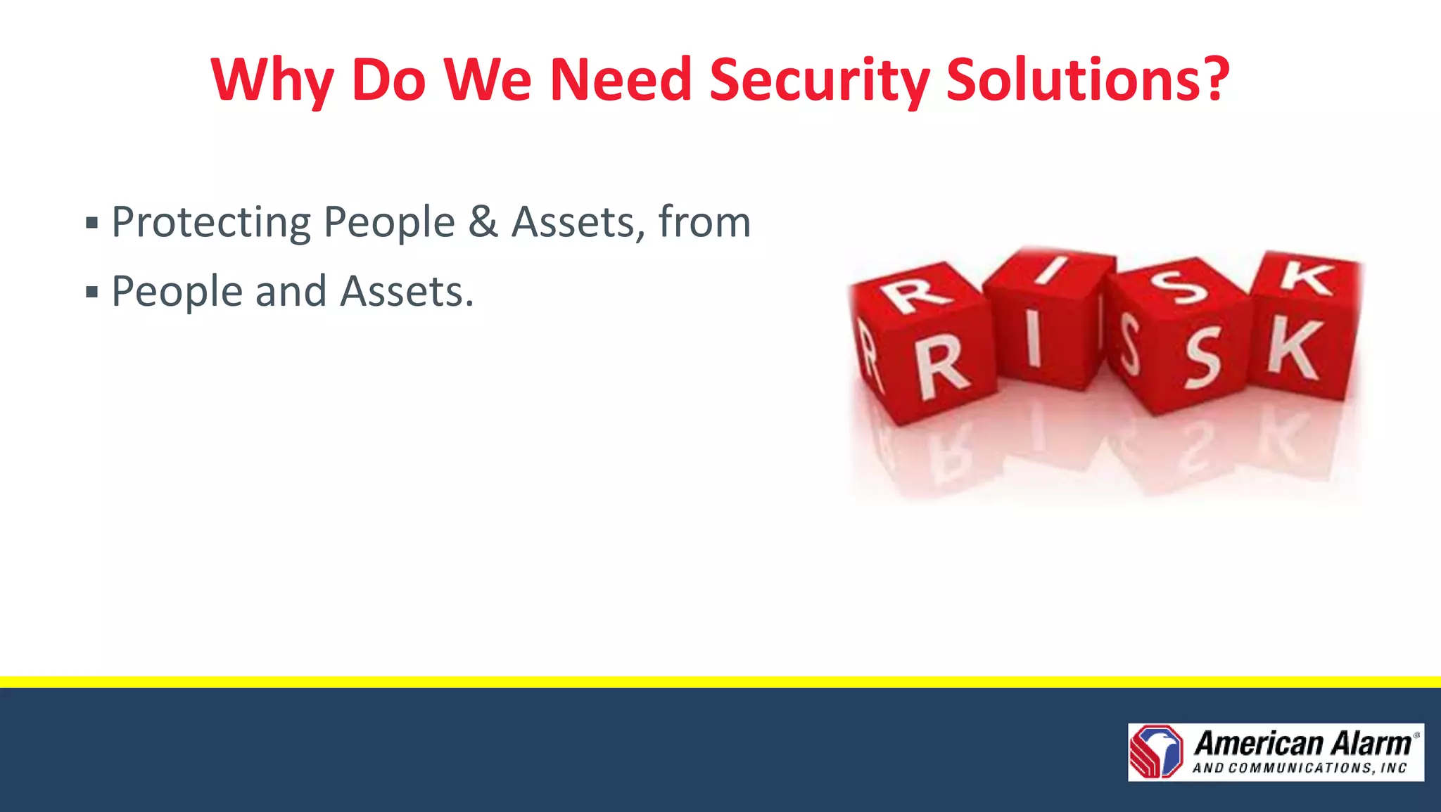 Why Do We Need Security Solutions?

 Protecting People & Assets, from
 People and Assets.
 