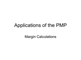 Applications of the PMP

    Margin Calculations
 