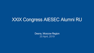 Desna, Moscow Region
20 April, 2019
XXIX Congress AIESEC Alumni RU
 