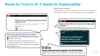 12
Needs for Trust in AI  Needs for Explainability
What does it take?
- Being able to say with certainty how AI reaches decisions
- Building mindful of how it is brought into the workplace.
 