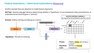 Feature Importance – token-level explanations [Thorne et al]
Another example that uses attention to enable feature importa...