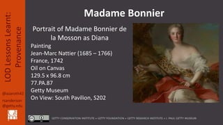 @azaroth42
rsanderson
@getty.edu
LODLessonsLearnt:
Provenance
Portrait of Madame Bonnier de
la Mosson as Diana
Painting
Je...