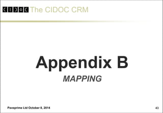 The CIDOC CRM 
Paveprime Ltd October 8, 2014 
MAPPING 
Appendix B 
43  