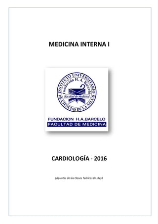 MEDICINA INTERNA I
CARDIOLOGÍA - 2016
(Apuntes de las Clases Teóricas Dr. Rey)
 