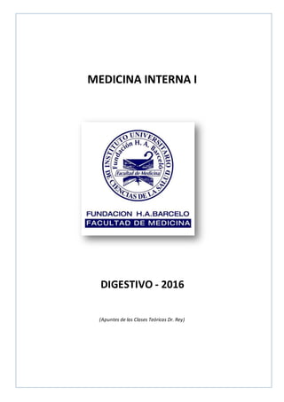 MEDICINA INTERNA I
DIGESTIVO - 2016
(Apuntes de las Clases Teóricas Dr. Rey)
 