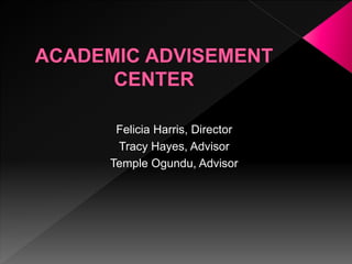 Felicia Harris, Director
Tracy Hayes, Advisor
Temple Ogundu, Advisor
 