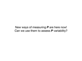 New ways of measuring P are here now!

Can we use them to assess P variability?
 