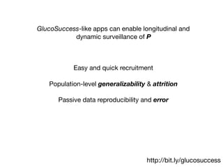 http://bit.ly/glucosuccess
GlucoSuccess-like apps can enable longitudinal and
dynamic surveillance of P
Easy and quick recruitment

Population-level generalizability & attrition
Passive data reproducibility and error
 