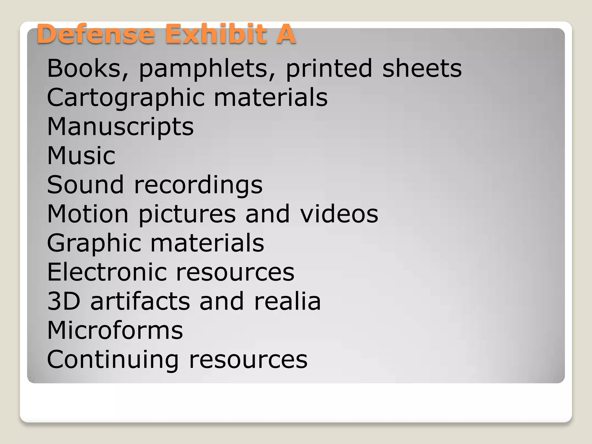 Defense Exhibit A
Books, pamphlets, printed sheets
Cartographic materials
Manuscripts
Music
Sound recordings
Motion pictures and videos
Graphic materials
Electronic resources
3D artifacts and realia
Microforms
Continuing resources
 