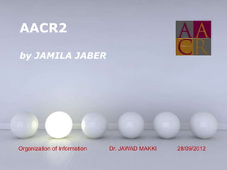 AACR2

by JAMILA JABER




Organization of Information       Dr. JAWAD MAKKI   28/09/2012
                          Powerpoint Templates
                                                           Page 1
 