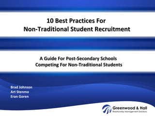 10 Best Practices For  Non-Traditional Student Recruitment Brad Johnson Art Stenmo Eran Goren A Guide For Post-Secondary Schools  Competing For Non-Traditional Students 