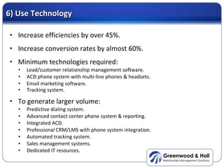 6) Use Technology <ul><li>Increase efficiencies by over 45%. </li></ul><ul><li>Increase conversion rates by almost 60%. </...