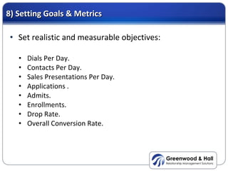8) Setting Goals & Metrics  <ul><li>Set realistic and measurable objectives: </li></ul><ul><ul><ul><li>Dials Per Day. </li...