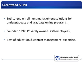 Greenwood & Hall <ul><li>End-to-end enrollment management solutions for undergraduate and graduate online programs. </li><...