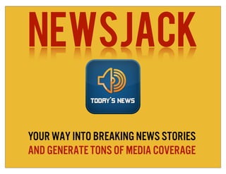 Newsjack

Your way into breaking news stories
and generate tons of media coverage
 