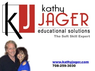 The Soft Skill Expert




www.kathyjager.com
708-259-3030
 