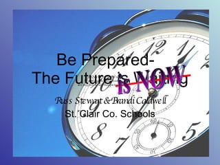 Be Prepared-  The Future is Waiting Russ Stewart & Brandi Caldwell St. Clair Co. Schools is NOW 