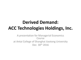 Derived Demand:
ACC Technologies Holdings, Inc.
 
