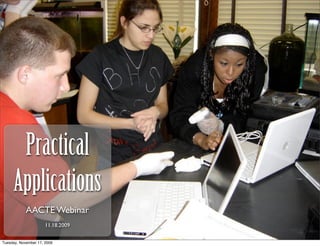 Practical
     Applications
            AACTE Webinar
                      11.18.2009


Tuesday, November 17, 2009
 