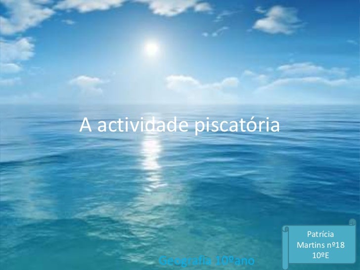 A actividade piscatória<br />Patrícia Martins nº18 10ºE<br />Geografia 10ºano<br />