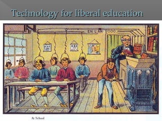 Technology for liberal educationTechnology for liberal education
 