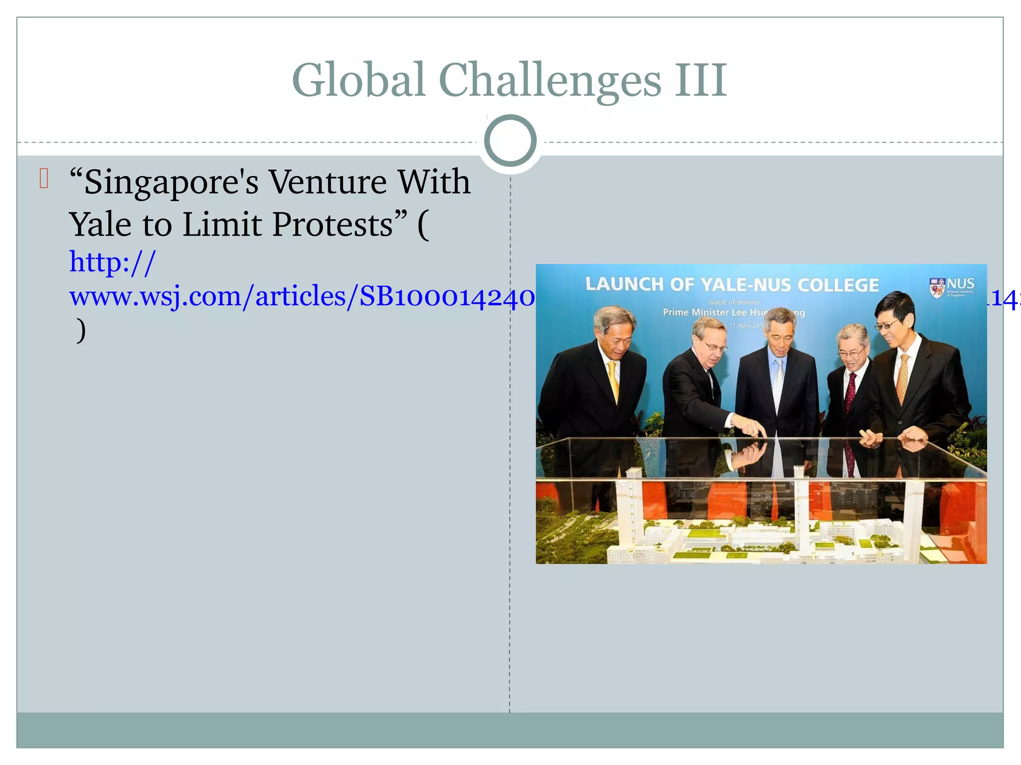 Global Challenges III
 “Singapore's Venture With 
Yale to Limit Protests” (
http://
www.wsj.com/articles/SB10001424052702303933704577530524046581142
)
 